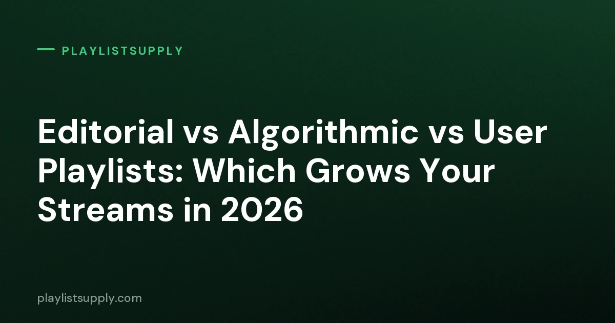 Editorial vs Algorithmic vs User Playlists: Which Grows Your Streams in 2026