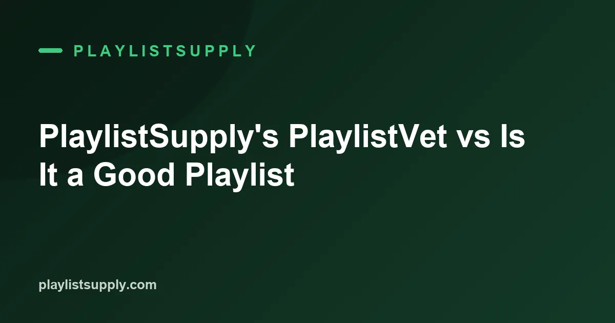 PlaylistSupply's PlaylistVet vs Is It a Good Playlist (2026)